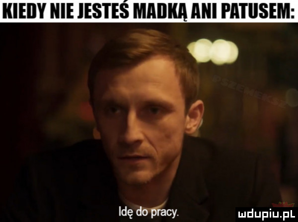 kiedy nie iestes magika ani fatiisem  . dę ww