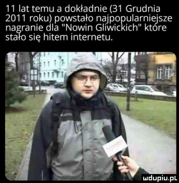 lat temu a dokładnie    grudnia      roku powstało nappo ularniejsze nabranie dla nowin gliwic ich ktore saa   się hitem internetu
