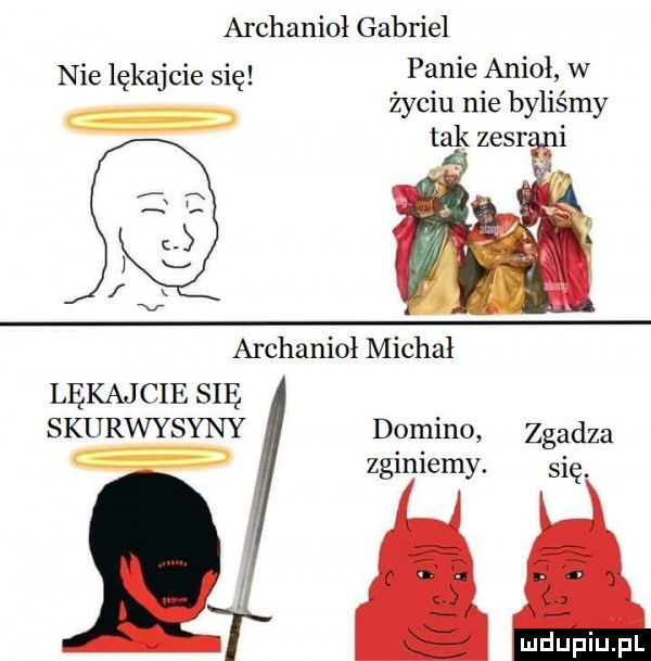 archanioł gaon el nie lękajcie się panie anioł w życiu nie byliśmy tak zssr i archanioł michał lękaj cie się skurwysyny domino zgadza zginiemy. się. tą i