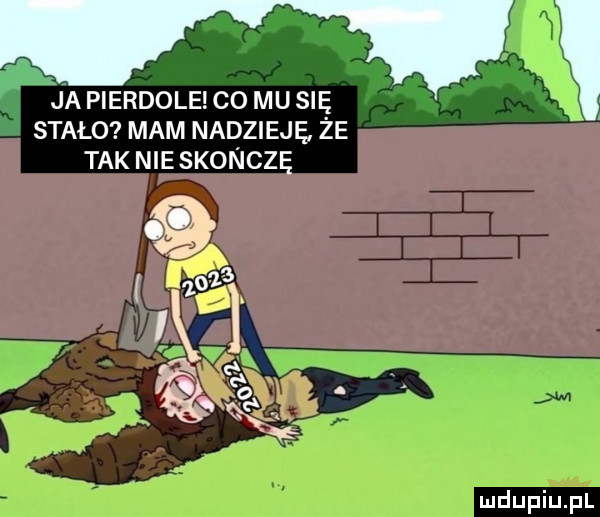 ja pierdole co mu się stało mam nadzieję że tak nie skończę