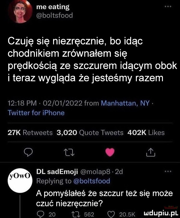 x me eating boltsfood czuję się niezręcznie bo idąc chodnikiem zrównałem się prędkością ze szczurem idącym obok i teraz wygląda że jesteśmy razem       pm            from manhattan ny twitter for iphone   k retwects       quote tweets    k limes q tj. i. dl sademoji molapb  ci replying to boltsfood a pomyślałeś że szczur też się może czuć niezręcznie q    tj         k