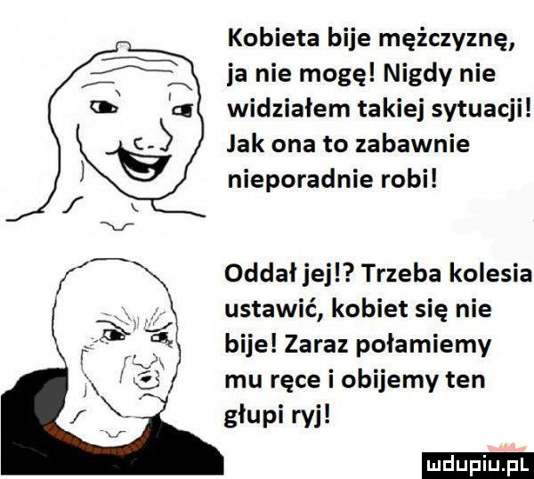 kobieta bije mężczyznę ja nie mogę nigdy nie widziałem takiej sytuacji jak ona to zabawnie nieporadnie robi oddał jej trzeba kolesia ustawić kobiet się nie bije zaraz połamiemy mu ręce i obijemy ten głupi ryj ludu iu. l
