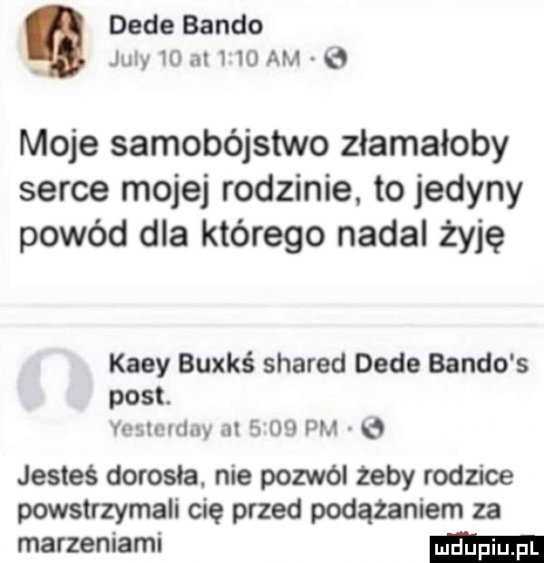 dece bando judy    nl i    am.   moje samobójstwo złamałoby serce mojej rodzinie. to jedyny powód dla którego nadal żyję kaby buxkś shared dece bando s post. venn may a      pm jesteś dorosła. nie pozwól zeby rodzice powstrzymali cię przed podążaniem za marzeniami