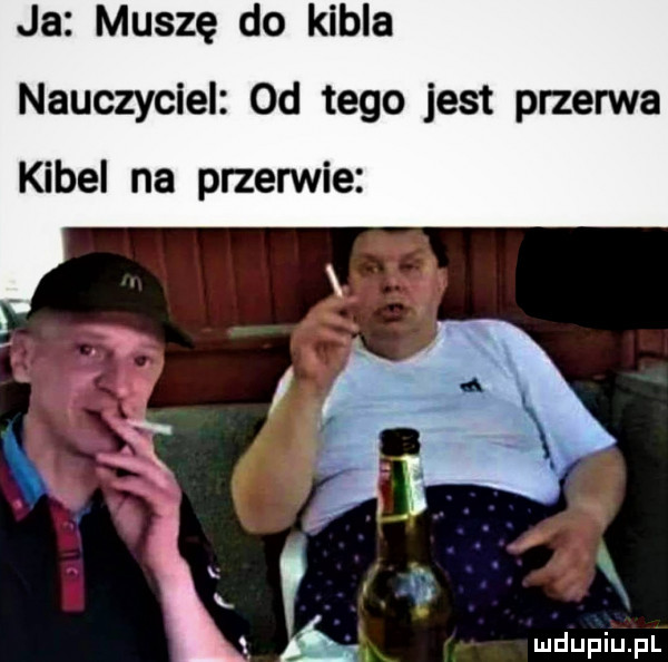 ja muszę do kibla nauczyciel od tego jest przerwa kibel na przerwie ll