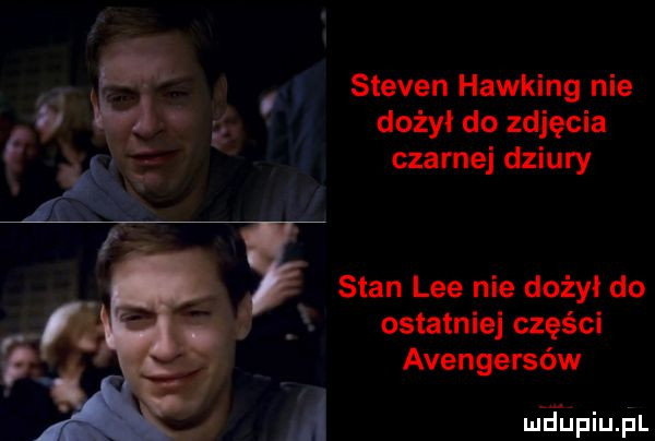steven hawking nie dożył do zdjęcia czarnej dziury stan lee nie dożył do ostatnie części avengersów meupiujil