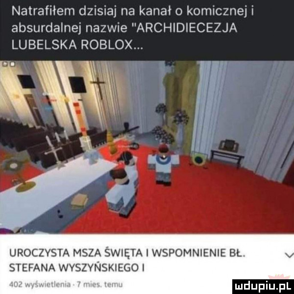 natrafiłem dzisiaj na kanał o komiczne i absurdalnej nazwie archidiecezja lubelska roblox wii uroczysta msza święta i wspomnienie bl stefana wvszvnskiegoi