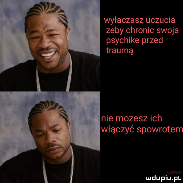 wtłaczasz uczucia zeby chronic swoja psychike przed trauma nie mozesz ich włączyć spowrotem