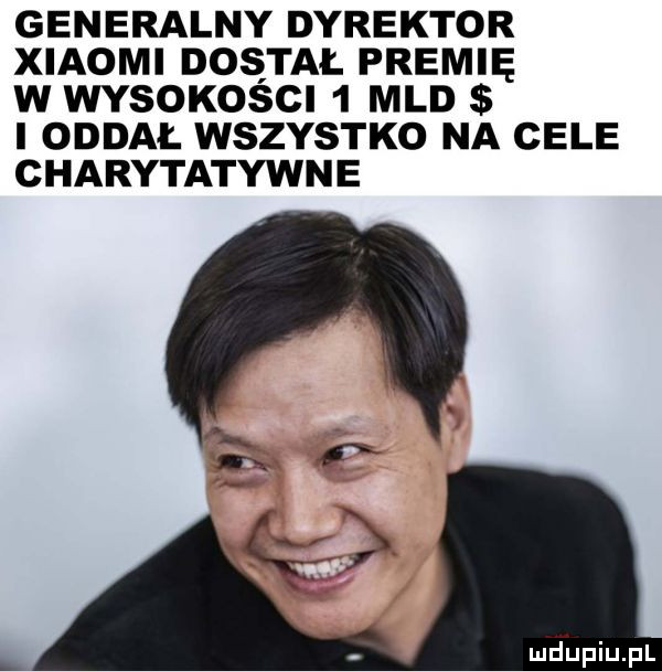 generalny dyrektor xiaomi dostał premię w wysokosci   mld i oddał wszystko na cele charytatywne