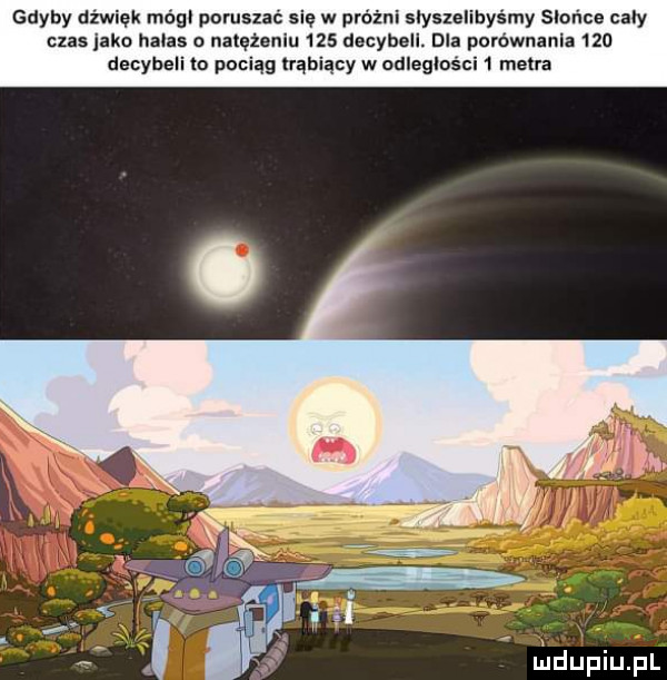 gdyby dźwięk módl poruszać się w próżni słyszelibyśmy słońca caly czas jako hałas natężeniu     decybeli. dla porównania     decybeli io pociąg lrąbiacy w adleglości   metra liidupiupl