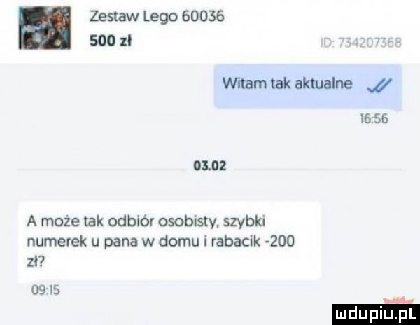 zestaw lego              witam tak aktualne            a może tak odbiór osobisty. szybki numerek u pana w domu i rabacik     zi o