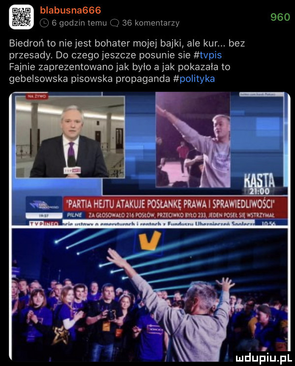 e  blabusna      e godom temu    komentarzy biedroń to nie jest bohater moje bajki a e kur. bez przesady. do czego jeszcze posume sie fajnie zaprezentowano jak było a jak pokazala to gebelsowska pisowska propaganda