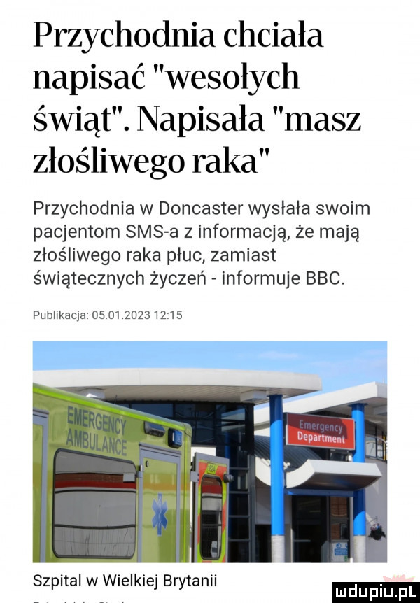 przychodnia chciała napisać wesołych świąt. napisała masz złośliwego raka przychodnia w doncaster wysłała swoim pacjentom sms a z informacją że mają złośliwego raka płuc zamiast świątecznych życzeń informuje bbc. pubiikaqa               szpital w wielkiej brytanii mduplu pl