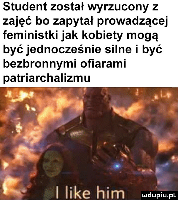 student został wyrzucony z zajęć bo zapytał prowadzącej feministki jak kobiety mogą być jednocześnie silne i być bezbronnymi ofiarami patriarchalizmu. u. o. r i like ham uupw