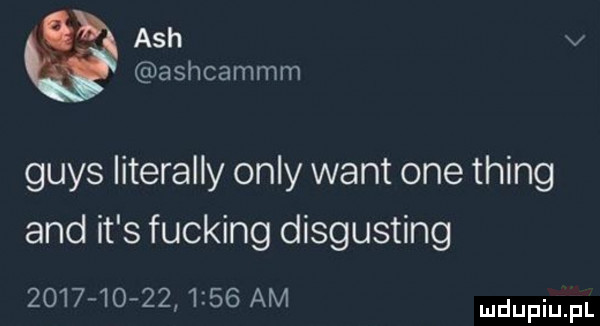 q ach v ashcammm grys literalny orly want one thing and it s fucking disgusting                 am