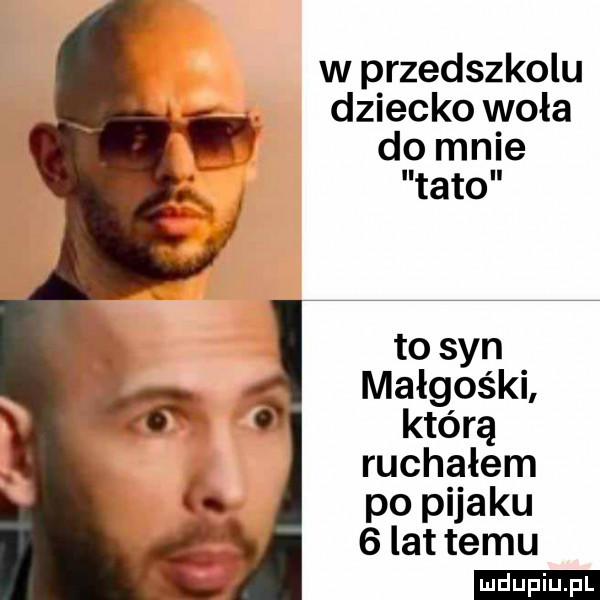 w przedszkolu dziecko woła do mnie tato to syn małgośki którą ruchałem po pijaku   lat temu