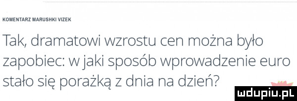 mmm musm vm tak dramatovvi wzrostu cen można bym zapobiec vvjaki sposób wprowadzenie euro stało si orażk z dnia na dzień ę p ą