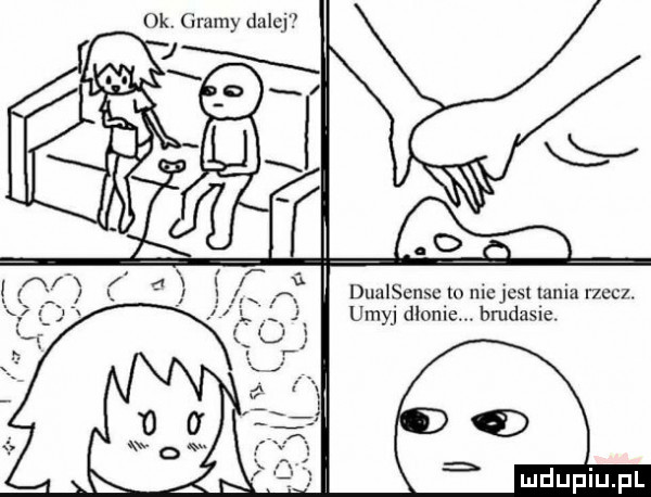 ok. gramy dulij duulscmc m mc jcsx lania rzecz. umyj dlonie. brudasce