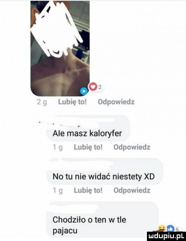 lubię   odpowiedz ale masz kaloryfer u lubię to odpowiedz no tu nie widać niestety xd lubie to odpowiedz chodziło o ten w tle pajacu