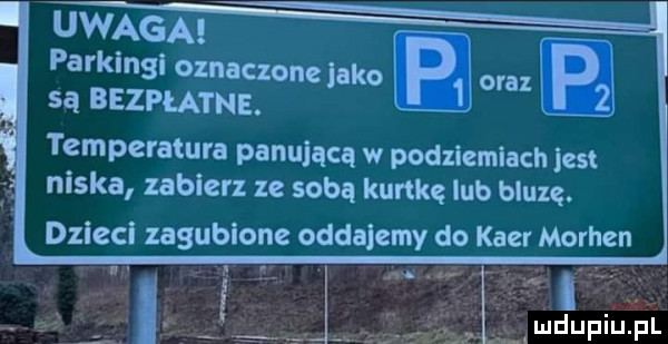 uwaga parkingi oznaczone jako oraz są bezpłatne. temperatura panującą w podziemiach jest niska zabierz ze sobą kurtkę lub bluzę. dzieci zagubione oddajemy do j li. śż kier morten ludupiupl