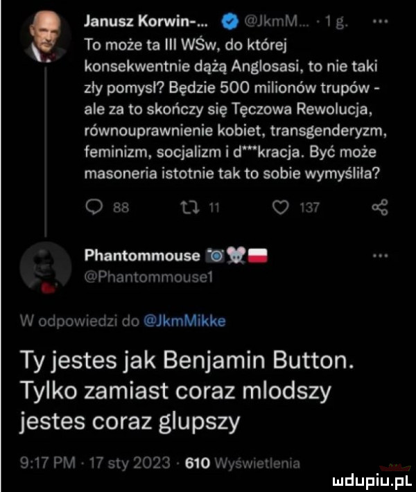 janusz komin. abakankami kale i   to może ta iii wow. do której konsekwentnie dążą anglosasi. to nie taki zly pomysł będzie     milionów trupów ale za to skończy się tęczowa rewolucja. równouprawnienie kobiet. transgenderyzm feminizm. socjalizm i dmkracja. być może masoneria istotnie tak to sobie wymyśliła o w o r o   phantommouse u annlommousoi w judowił dni do kamikke ty jestes jak benjamin button. tylko zamiast coraz mlodszy jestes coraz glupszy    pm    say          w