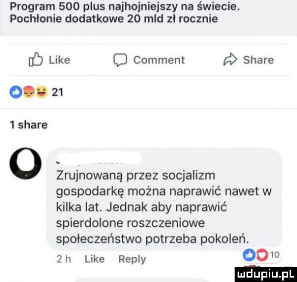 program     plus najhojniejszy na świecie. pochłonie dodatkowe    mld zi rocznie ó like c comment d stare        stare o zrujnowaną przez socjalizm gospodarkę można naprawić nawet w kilka lat. jednak aby naprawić spierdolone roszczeniowe społeczeństwo potrzeba pokoleń.  h like repry