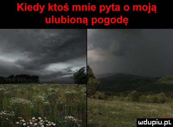 kiedy ktoś mnie pyta o moją ulubioną pogodę