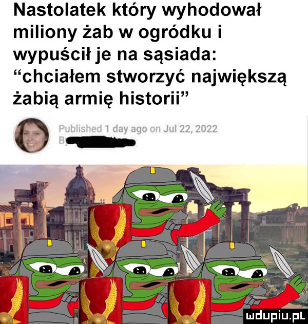 nastolatek który wyhodował miliony żab w ogródku i wypuścił je na sąsiada chciałem stworzyć największą żabią armię historii   w uquu m