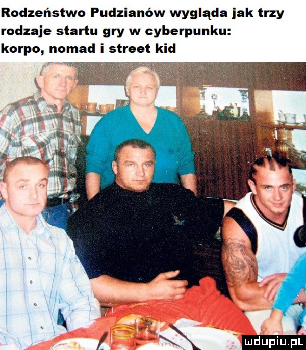 rodzeństwo pudzianów wygląda jak trzy rodzaje startu gry w cyberpunku korpo nomad i street kad