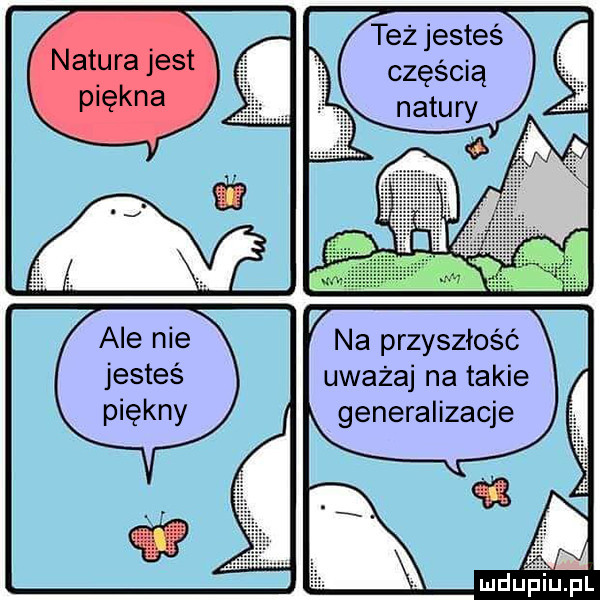 też jesteś częścią na przyszłość uważaj na takie generalizacje