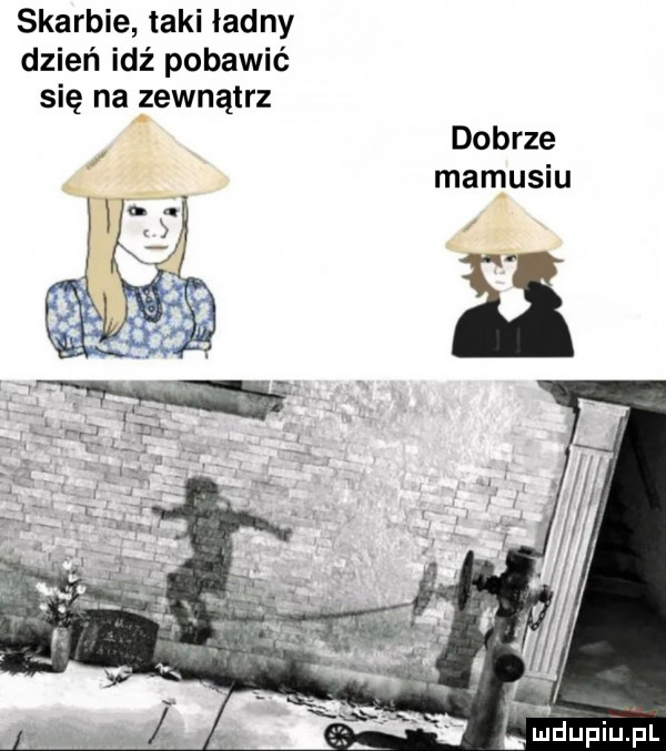 skarbie taki ładny dzień idź pobawić się na zewnątrz dobrze. mamusiu