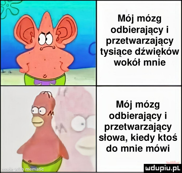 mój mózg odbierający i przetwarzający tysiące dźwięków wokół mnie mój mózg odbierający i przetwarzający slowa kiedy ktoś do mnie mówi