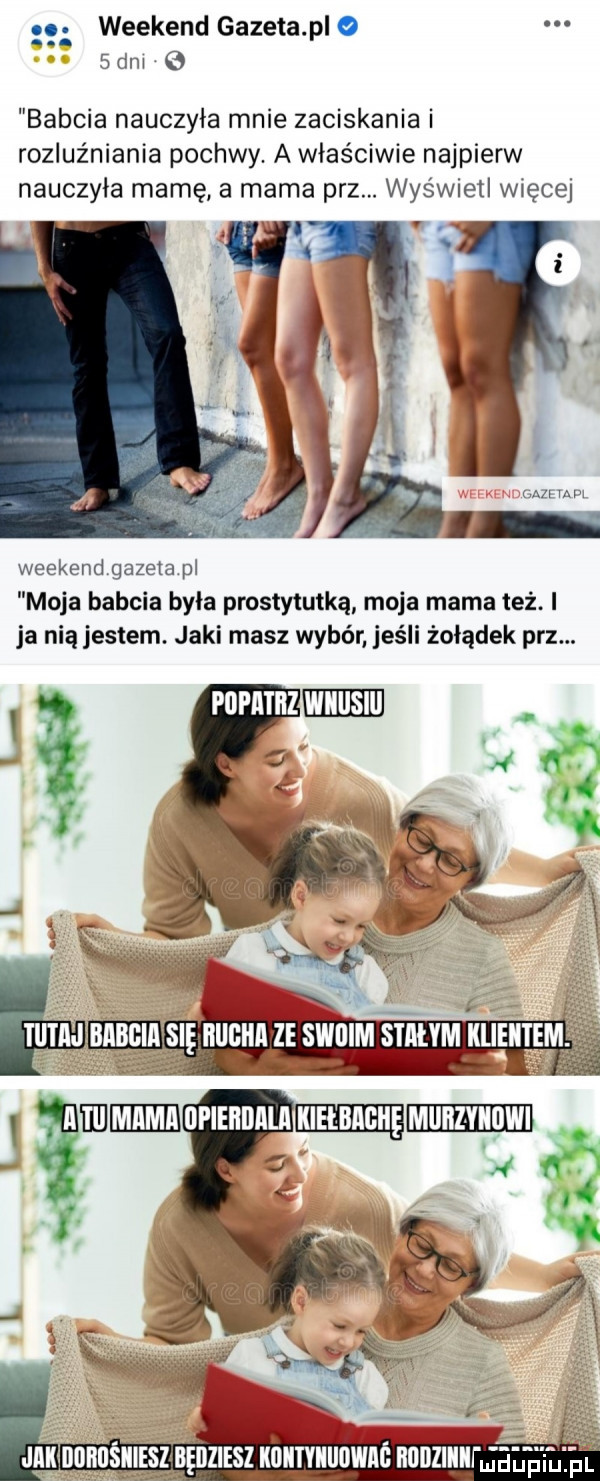 weekend gazeta pl  sani babcia nauczyla mnie zaciskania i rozluźniania pochwy. a właściwie najpierw nauczyła mamę a mama prz. wyświetl więcej mama weekendgazeta pl moja babcia była prostytutką moja mama też. i ja nią jestem. jaki masz wybór jeśli żołądek prz. popiitbz wh jllll nurniszęnufsz xhurvuubwnc ntmzuuirgdpmm