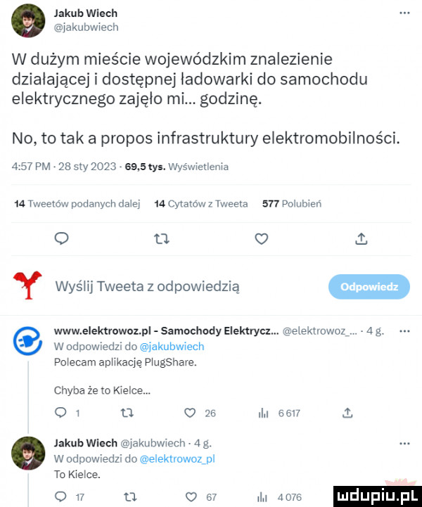 jakub wiech akubwiech w dużym mieście wojewódzkim znalezienie działającej i dostępne ladowarki do samochodu elektrycznego zajęło m godzinę. no to tak a profos infrastruktury elektromobilności      pm    say           rys. wyświelienia    tweemw podanych daiq t was iu tweeta z odpowiedzią o ll    martw   tweeta     pniubien c  l adm m www elektrowoz pl samochody elektrycz eiektrowoz   g. w odpowiedzi do jakubwiech polecam aplikację piugshare chyba że    kielce   i d o    inkub wiech pkubwrech a w odpowiedzi do elekrrowoz pl to kibice. o    d o    i      iii a