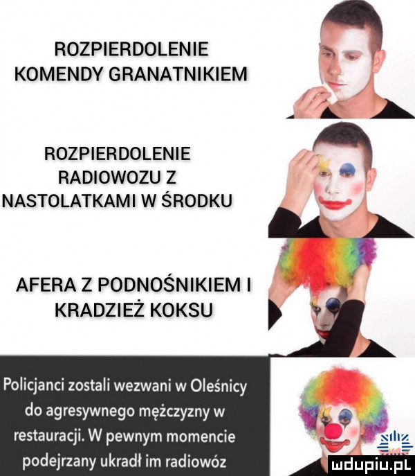 rozpierdolenie komendy granatnikiem a rozpierdolenie i radiowozuz nastolatkami w środku aferazpodnośnikiemi. kradzież koksu policjanci zostali wezwani w oleśnicy do agresywnego mężczyzny w restauracji. w pewnym momencie podejrzany ukradł im radiowóz