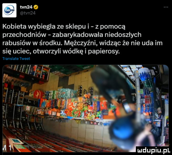 mm siku kobieta wybiegła ze sklepu i z pomocą przechodniów zabarykadowala niedoszłych rabusiów w środku. mężczyźni widząc że nie uda im się uciec otworzyli wódkęi papierosy. nansizie tweet i t