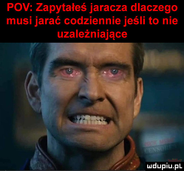 pcv zapytałeś jaracza dlaczego musi jarać codziennie jeśli to nie uzależniające