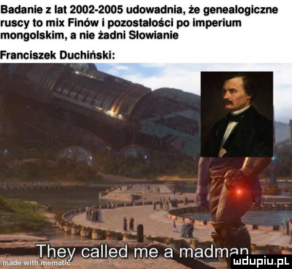 badanie lat           udowadnia że genealogiczne ruscy to mix finów i pozostałości po imperium mongolskim a nie żadni słowianie franciszek duchińs ki they called me a madian made with metalic