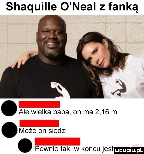 shaquille o nial z fanką ale wielka baba on ma      m może on siedzi. pewnie tak w końcu jest
