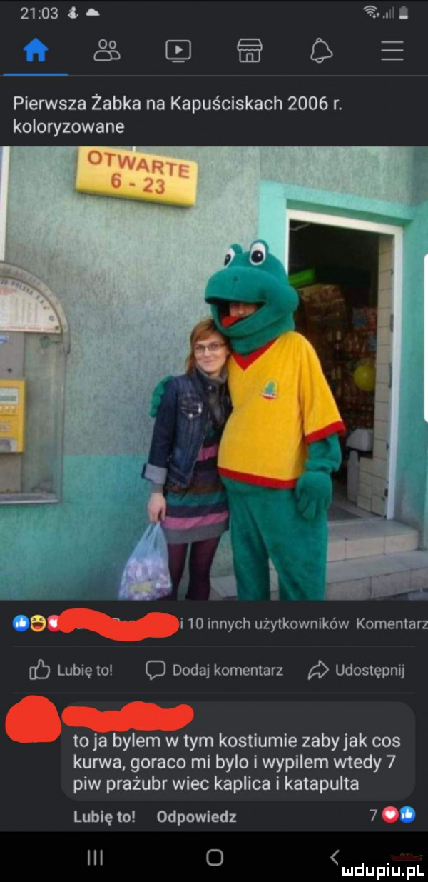 na i e pierwsza żabka na kapuściskach      r. koloryzowane ki. l winnych użytkowników komentarz lubię to c dodaj komentarz udostępni. toja bylem w tym kostiumie zaby jak cos kurwa goraco mi bylo i wypilem wtedy   piw prażubr wiec kaplica i katapulta lubię to odpowiedz   i o ul u iu l