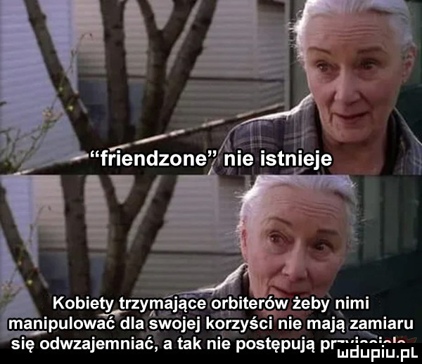 kobieixrtnymgjące o ybiterów żeby nimi manipulować dla swojej korzyści nie mają. zamiaru się odwzajemniać a tak nie postępują pr luduplu jal