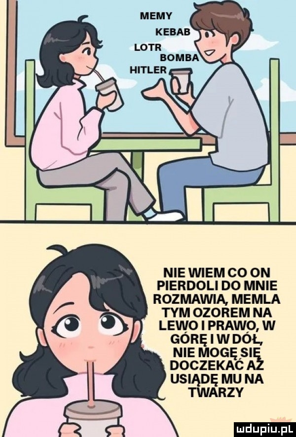 nie wiem co on pierdoli do mnie rozmawia memla tym ozorem na lewo i prawp. w gorę i w dol nie mogęsi doczekac usiądę mu na twarzy ludu iu. l