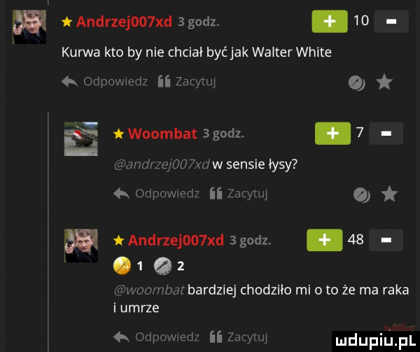 w tandrzejonngodz.    kurwa km by nie chcla byc jak walter white q. pmwemz ii znnyuq r.   r. iwoombat agodz. ankrze ulew sensie łysy   octpomedz ii zadym o andrzejoo xd   gacz. abakankami   . abakankami   u fwoombar bardziej chodziło mi o to że ma raka i umrze. ocpnmem ii     er mdupiﬁpl