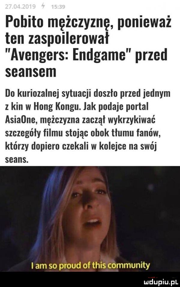 pobito mężczyznę ponieważ ten zaspoilerował avengers endgame przed seansem do kuriozalnej sytuacji doszlo przed jednym z kin w hang kongu. jak podaje portal asiaune mężczyzna zaczął wykrzykiwać szczegóły filmu stojąc obok tlumu fanów którzy dopiero czekali w kolejce na swój seans. rum i c h w. k ylhu lj ludupiu pl