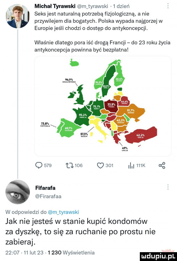 przywilejem dla bogatych. polska wypada najgorzej w michal tyrawskl mgyrawska   dzień seks jest naturalną potrzebą fizjologiczną a nie europie jeśli chodzi o dostęp do antykoncepcji. wtaśnze dlatego pora iść drogą francji do    roku życia antykoncepcja powinna być bezpłatna b i in     o             am i ll mx flfarafa fw ra rafia w odpowiedz do mftyrawski jak nie jesteś w stanie kupić kondomów za dyszkę to się za ruchanie po prestu nie zabieraj.          ut       was ww etlema