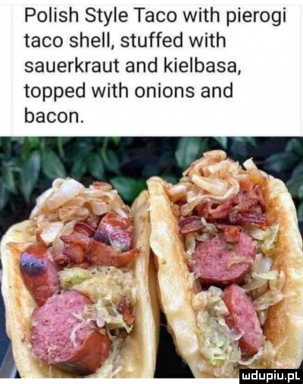polish style taco with pierogi taco shell stuffed with sauerkraut and kielbasa torped with onions and bacon