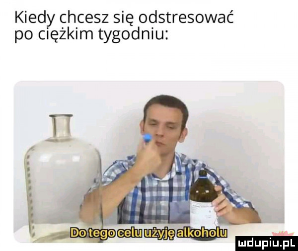 kiedy chcesz się odstresować po ciężkim tygodniu