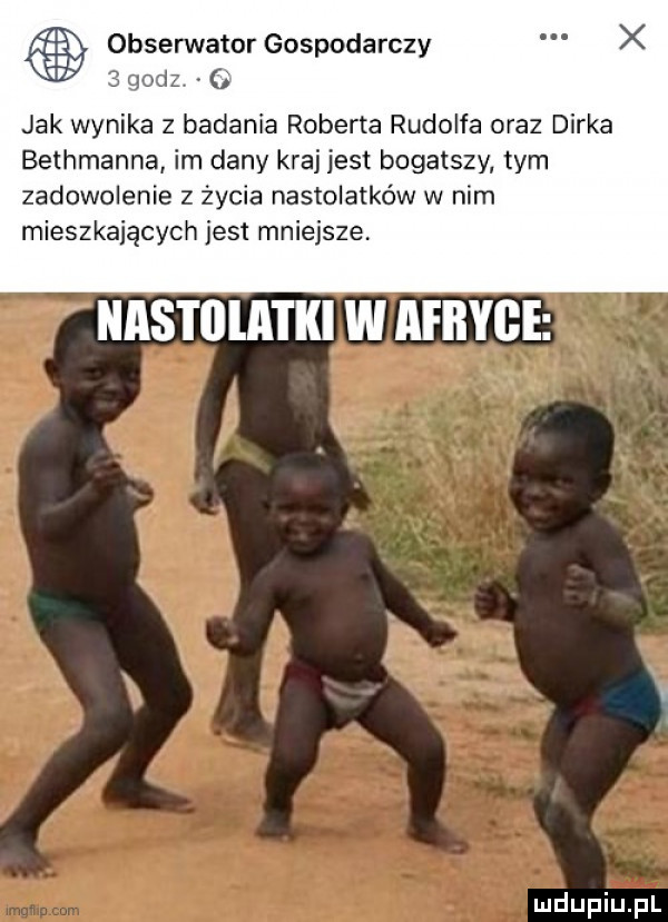 obserwator gospodarczy x   godz. jak wynika z badania roberta rudolfa oraz dirka belhmanna im dany kraj jest bogatszy tym zadowolenie z życia nastolatków w nim mieszkających jest mniejsze nastolatki wafbyge i x