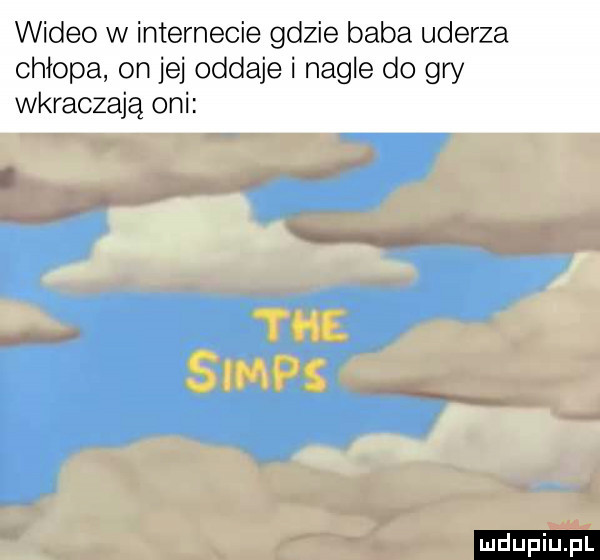 wideo w internecie gdzie baba uderza chłopa on jej oddaje i nagle do gry wkraczają oni