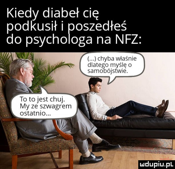 kiedy diabeł cię podkusił i oszedłeś do psycho oba na nfz w