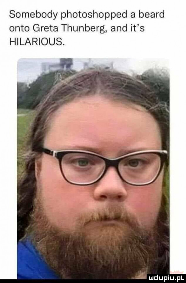 somebody photoshopped a beard otto greta thunberg and it s hilarious